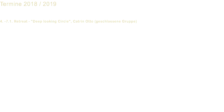 Termine 2018 / 2019 4. -7.1. Retreat - "Deep looking Circle", Catrin Otto (geschlossene Gruppe) 